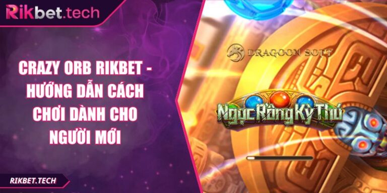Crazy Orb Rikbet - Hướng Dẫn Cách Chơi Dành Cho Người Mới