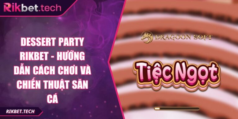 Dessert Party Rikbet - Hướng Dẫn Cách Chơi Và Chiến Thuật Săn Cá