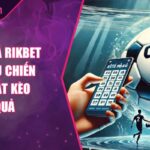 Kèo Châu Á Rikbet – Tìm Hiểu Chiến Thuật Bắt Kèo Hiệu Quả