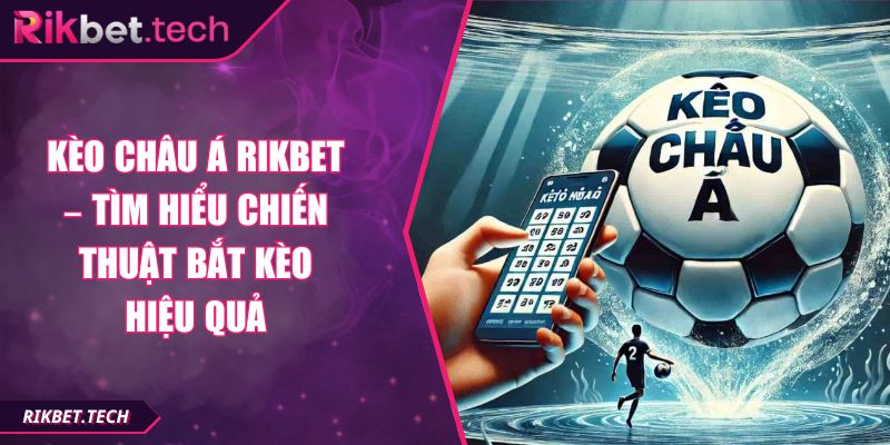 Kèo Châu Á Rikbet – Tìm Hiểu Chiến Thuật Bắt Kèo Hiệu Quả 1 Kèo Châu Á Rikbet – Tìm Hiểu Chiến Thuật Bắt Kèo Hiệu Quả
