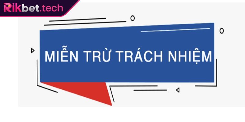 Miễn Trừ Trách Nhiệm Rikbet Đảm Bảo An Toàn Hội Viên 1 Miễn trừ trách nhiệm Rikbet là gì?