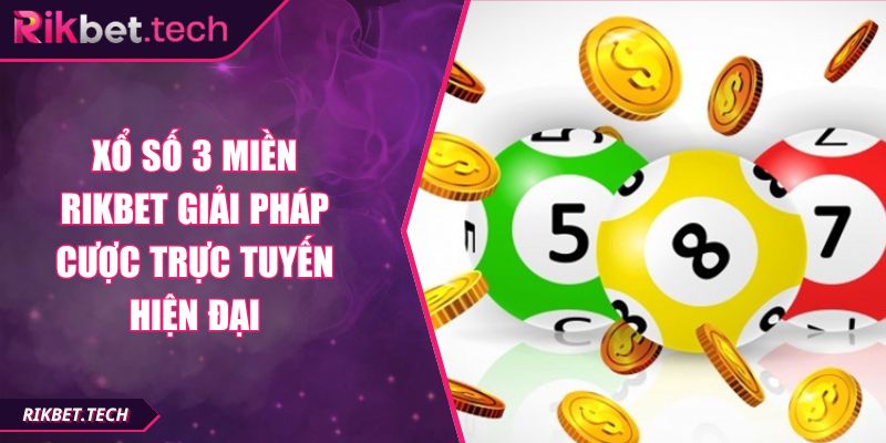 Xổ Số 3 Miền RIKBET Giải Pháp Cược Trực Tuyến Hiện Đại 6 Xổ số 3 miền RIKBET